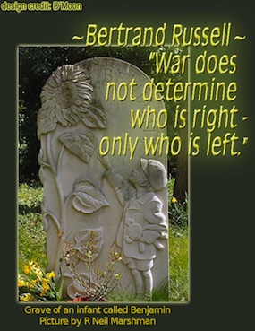 "War does not determine who is right - only who is left." - The Honourable Bertrand Russell